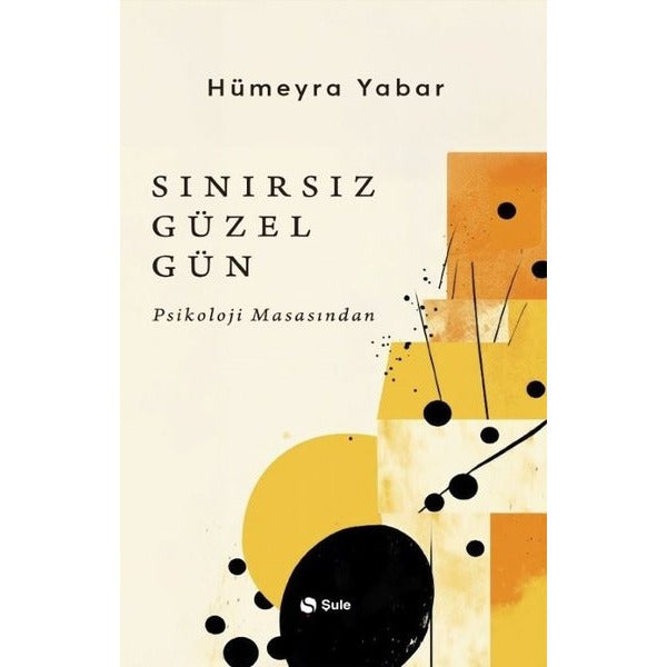 Sınırsız Güzel Gün - Psikoloji Masasından | Şule Yayınları (İnce Kapak)