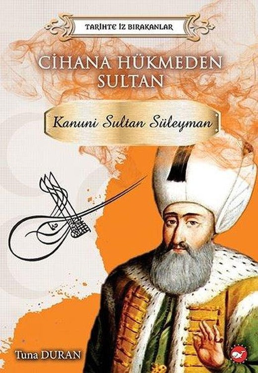 Cihana Hükmeden Sultan: Kanunu Sultan Süleyman-Tarihte İz Bırakanlar | Beyaz Balina Yayınları (İnce Kapak)