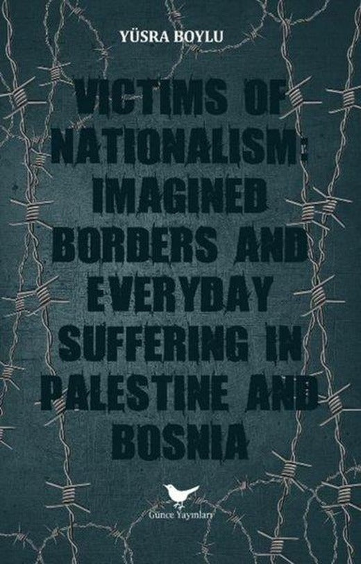 Victims of Nationalism: Imagined Borders and Everyday Suffering in Palestine and Bosnia | Günce Yayınları (İnce Kapak)