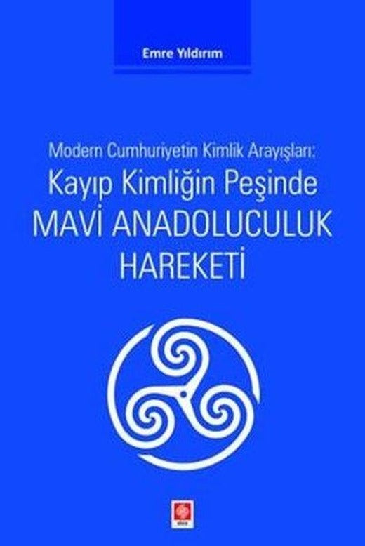 Kayıp Kimliğin Peşinde Mavi Anadoluculuk Hareketi - Modern Cumhuriyetin Kimlik Arayışları | Ekin Basım Yayın (İnce Kapak)