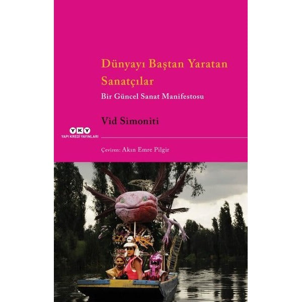 Dünyayı Baştan Yaratan Sanatçılar - Bir Güncel Sanat Manifestosu | Yapı Kredi Yayınları (İnce Kapak)