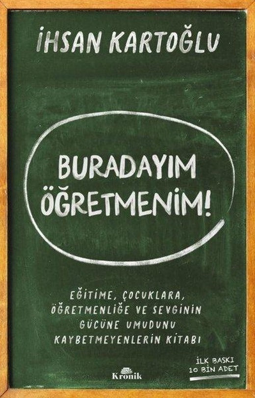 Buradayım Öğretmenim! Eğitime Çocuklara Öğretmenliğe ve Sevginin Gücüne Umudunu Kaybetmeyenlerin K | Kronik Kitap (İnce Kapak)