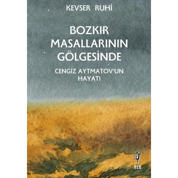 Bozkır Masallarının Gölgesinde - Cengiz Aytmatov’un Hayatı