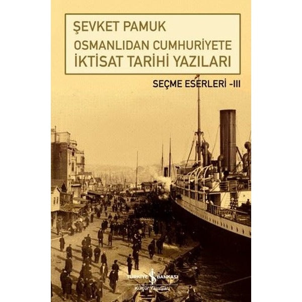 Osmanlıdan Cumhuriyete İktisat Tarihi Yazıları - Seçme Eserleri 3 | İş Bankası Kültür Yayınları (İnce Kapak)