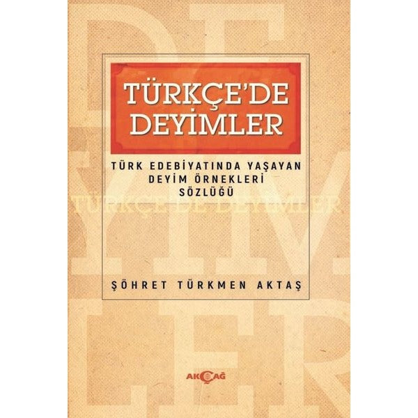 Türkçe'de Deyimler - Türk Edebiyatında Yaşayan Deyim Örnekleri Sözlüğü | Akçağ Yayınları (İnce Kapak)