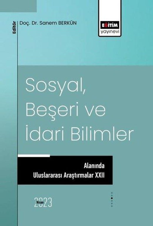 Sosyal Beşeri ve İdari Bilimler Alanında Uluslararası Araştırmalar - 22 | Eğitim Yayınevi (İnce Kapak)