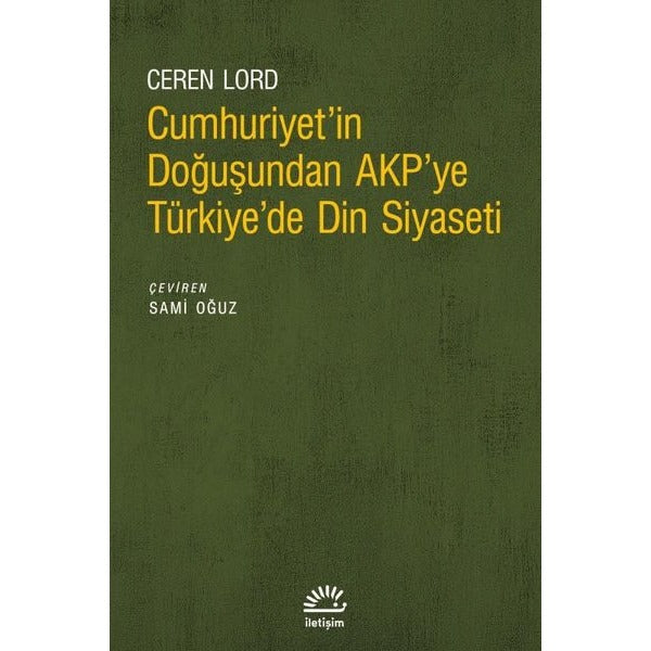 Cumhuriyet'in Doğuşundan AKP'ye Türkiye'de Din Siyaseti | İletişim Yayınları (İnce Kapak)