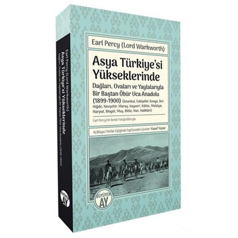 Asya Türkiye'si Yükseklerinde - Dağları Ovaları ve Yaylalarıyla Bir Baştan Öbür Uca Anadolu 1899 - | Büyüyenay Yayınları