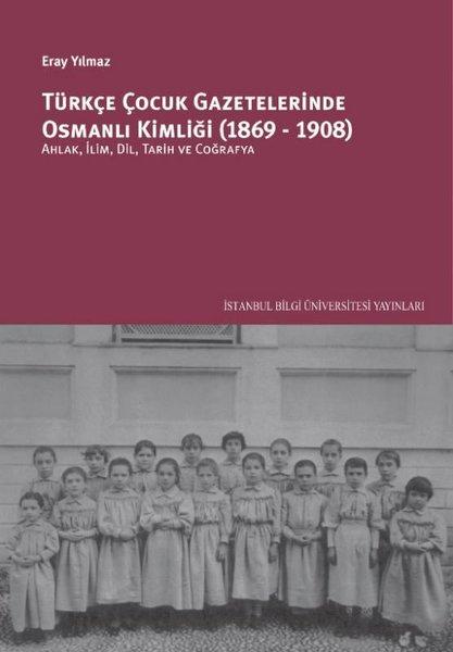Türkçe Çocuk Gazetelerinde Osmanlı Kimliği 1869 - 1908 | İstanbul Bilgi Üniv.Yayınları (İnce Kapak)  - Resim 1