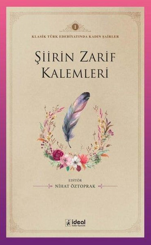 Şiirin Zarif Kalemleri - Klasik Türk Edebiyatında Kadın Şairler 1 | İdeal Kültür Yayıncılık (İnce Kapak)