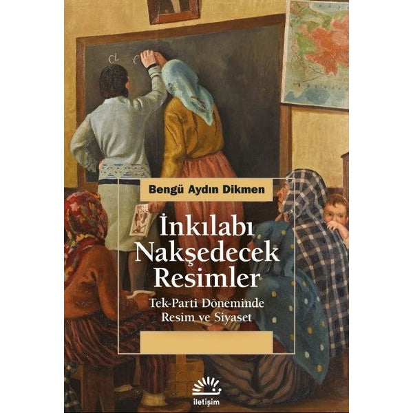 İnkılabı Nakşedecek Resimler: Tek Parti Döneminde Resim ve Siyaset | İletişim Yayınları (İnce Kapak)