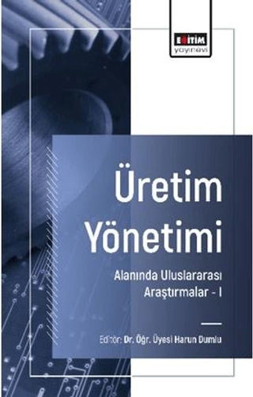 Üretim Yönetimi Alanında Uluslararası Araştırmalar –I | Eğitim Yayınevi - Bilimsel Eserler (Ciltsiz)