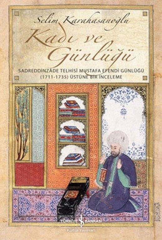 Kadı ve Günlüğü - Sadreddinzade Telhisi Mustafa Efendi Günlüğü | İş Bankası Kültür Yayınları