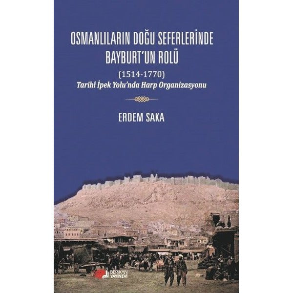 Osmanlıların Doğu Seferinde Bayburt’un Rolü (1514-1770) | Berikan Yayınevi (Ciltsiz)