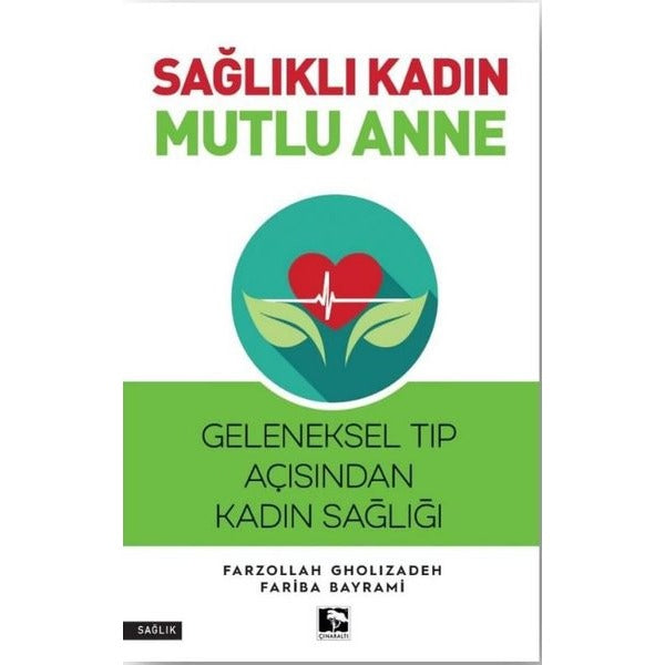 Sağlıklı Kadın Mutlu Anne - Geleneksel Tıp Açısından Kadın Sağlığı | Çınaraltı Yayınları (İnce Kapak)