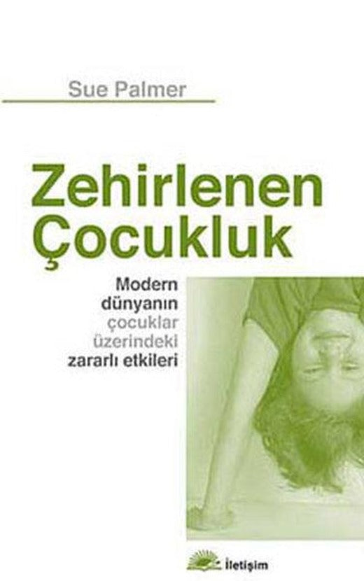 Zehirlenen Çocukluk - Modern Dünyanın Çocuklar Üzerindeki Zararlı Etkileri | İletişim Yayınları - Başvuru Dizisi (İnce Kapak)