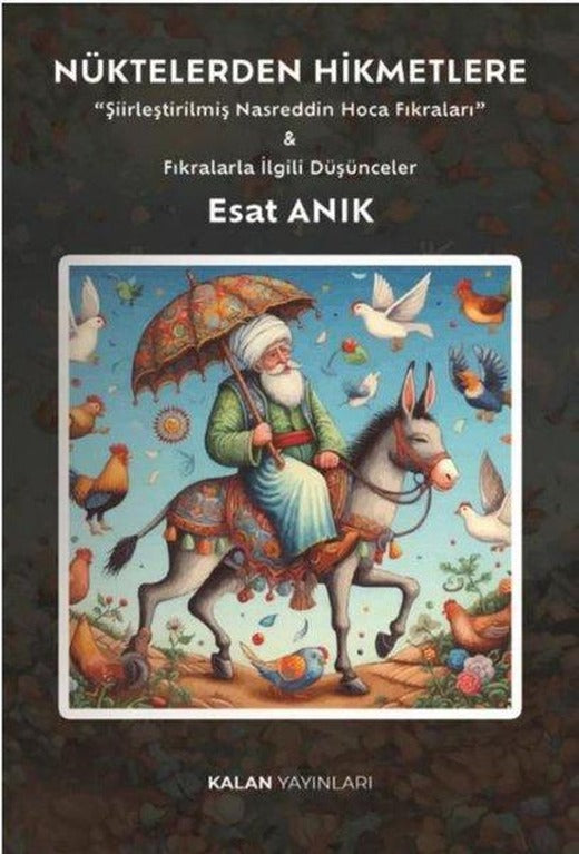 Nüktelerden Hikmetlere Şiirleştirilmiş Nasreddin Hoca Fıkraları & Fıkralarla İlgili Düşünceler | Kalan Yayınları (İnce Kapak)