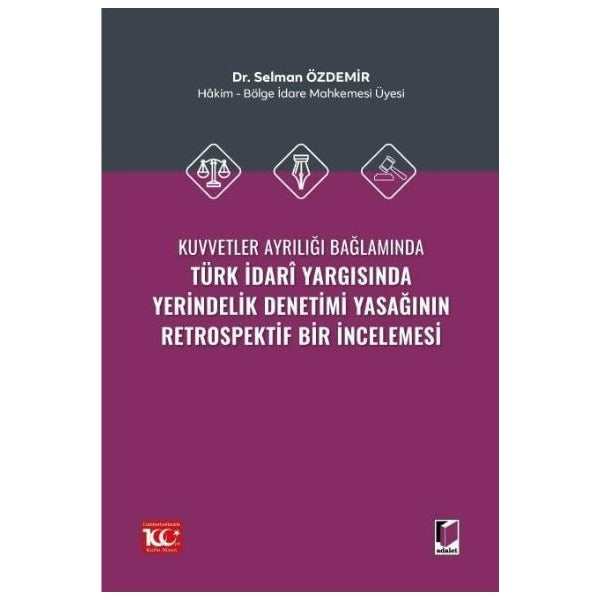 Kuvvetler Ayrılığı Bağlamında Türk İdari Yargısında Yerindelik Denetimi Yasağının Retrospektif Bir İncelemesi