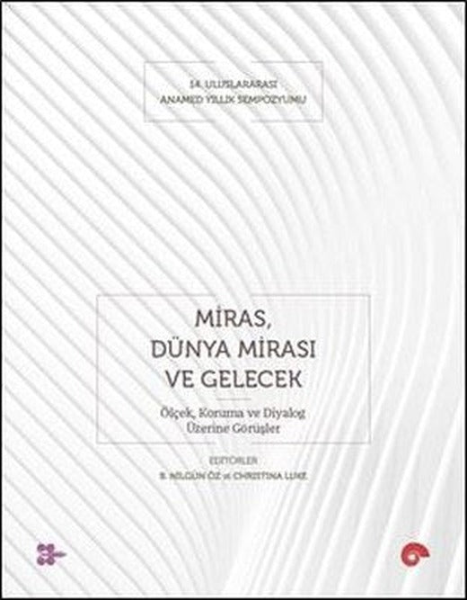 Miras Dünya Mirası ve Gelecek - Koruma ve Diyalog Üzerine Görüşler | Koç Üniversitesi Yayınları