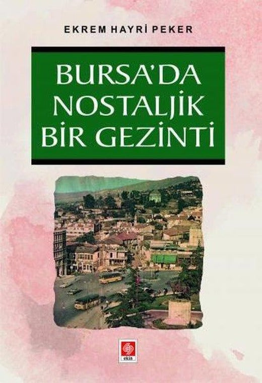 Bursa'da Nostaljik Bir Gezinti | Ekin Basım Yayın (İnce Kapak)
