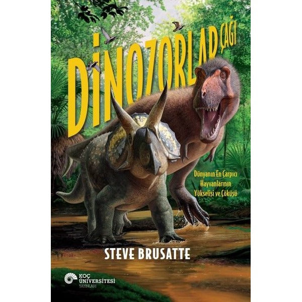 Dinozorlar Çağı - Dünyanın En Çarpıcı Hayvanlarının Yükselişi ve Çöküşü | Koç Üniversitesi Yayınları