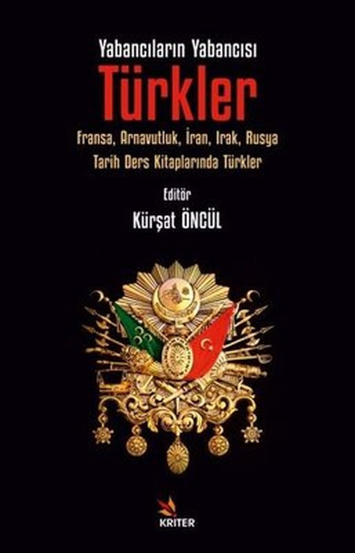 Yabancıların Yabancısı Türkler: Fransa Arnavutluk İran Irak Rusya Tarih Ders Kitaplarında Türkle | Kriter