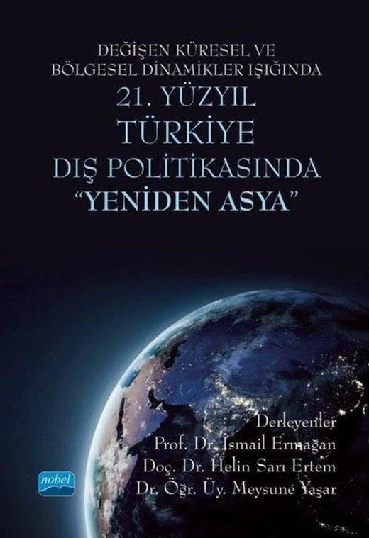 Değişen Küresel ve Bölgesel Dinamikler Işığında 21. Yüzyıl Türkiye Dış Politikasında Yeniden Asya | Nobel Akademik Yayıncılık (İnce Kapak)