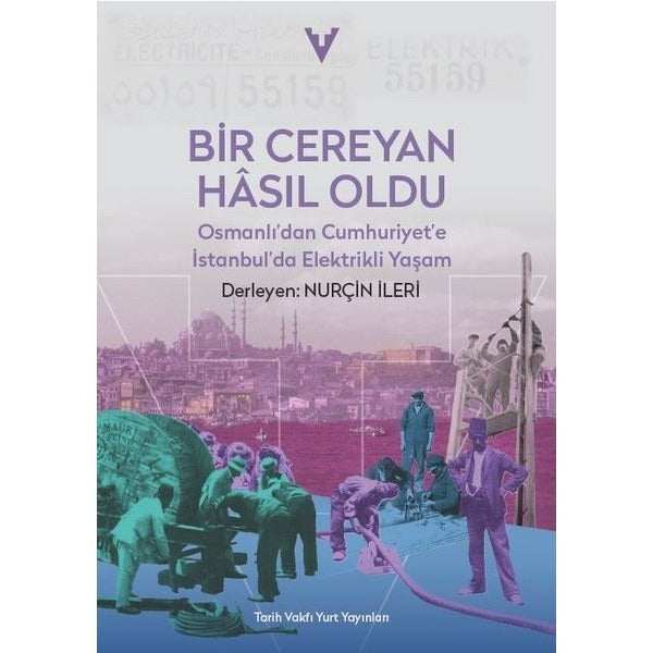 Bir Cereyan Hasıl Oldu - Osmanlı'dan Cumhuriyet'e İstanbul'da Elektrikli Yaşam | Tarih Vakfı Yurt Yayınları (İnce Kapak)