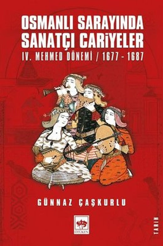 Osmanlı Sarayında Sanatçı Cariyeler: 4.Mehmed Dönemi 1677 - 1687 | Ötüken Yayınları