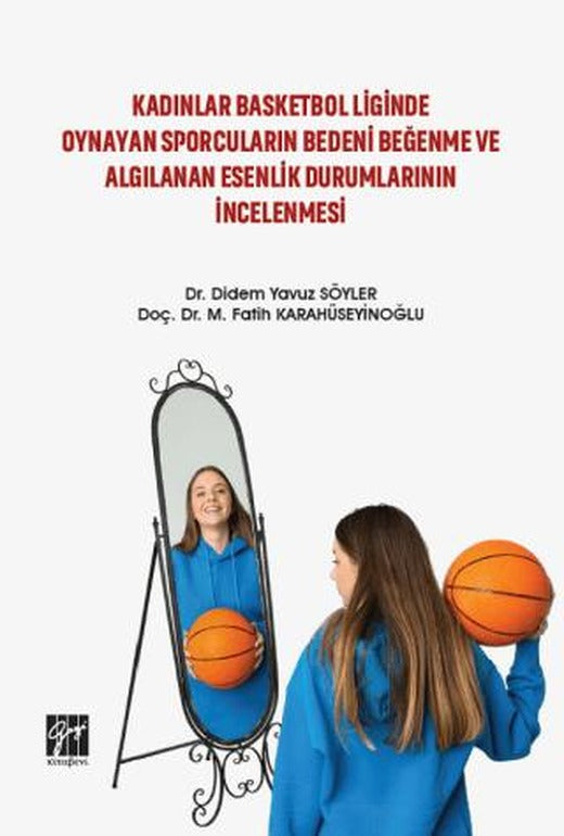 Kadınlar Basketbol Liginde Oynayan Sporcuların Bedeni Beğenme ve Algılanan Esenlik Durumlarının İncelenmesi | Gazi Kitabevi (Ciltsiz)