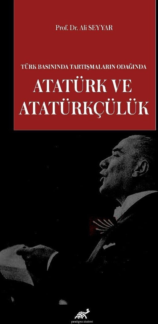 Türk Basınında Tartışmaların Odağında Atatürk ve Atatürkçülük | Paradigma Akademi Yayınları (Ciltsiz)