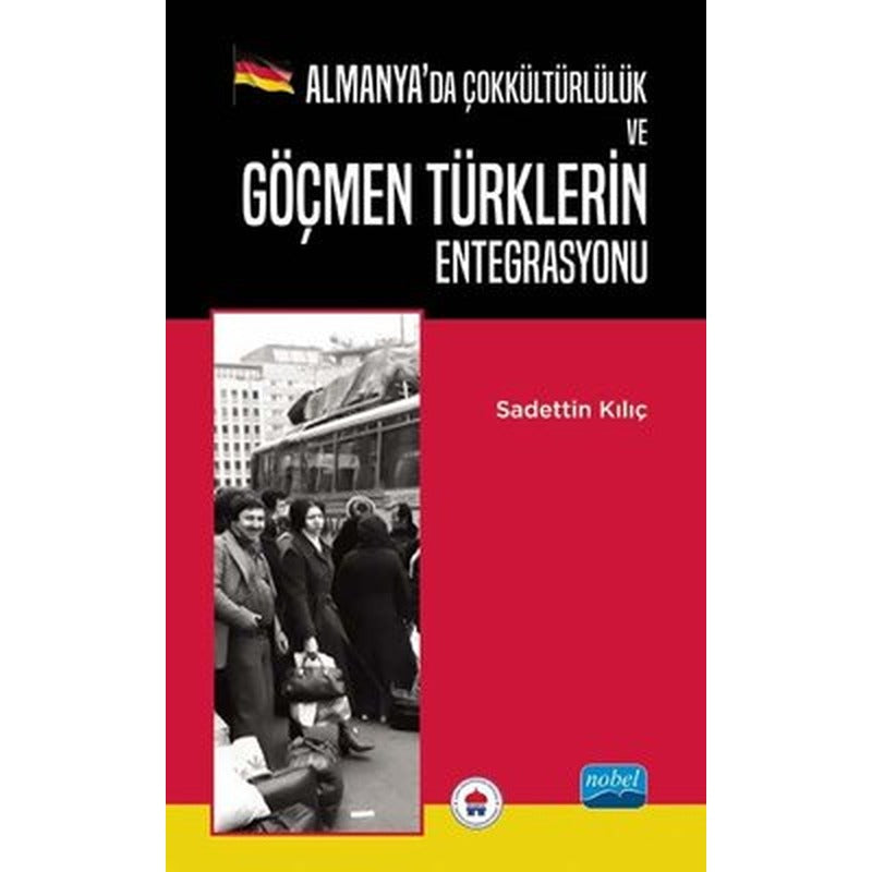 Almanya'da Çokkültürlülük ve Göçmen Türklerin Entegrasyonu | Nobel Akademik Yayıncılık