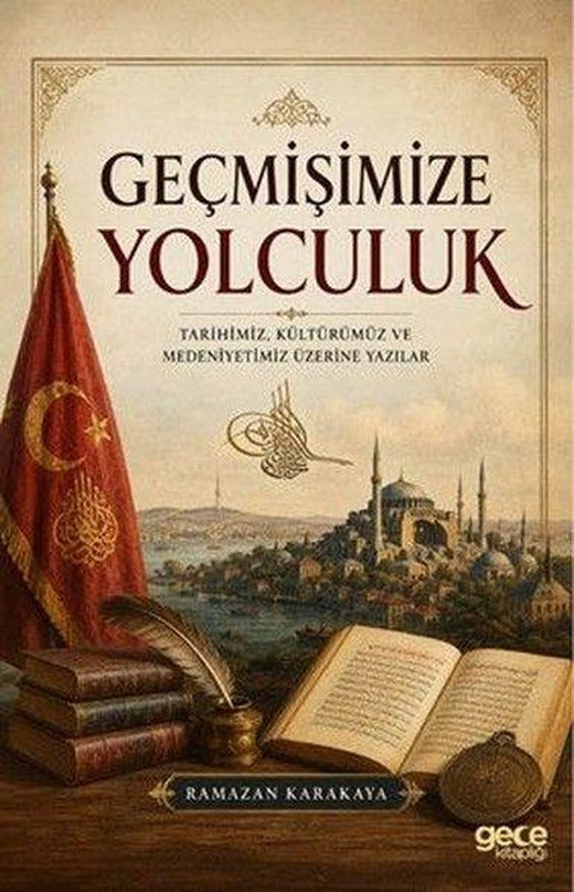 Geçmişimize Yolculuk: Tarihimiz Kültürümüz ve Medeniyetimiz Üzerine Yazılar | Gece Kitaplığı (İnce Kapak)