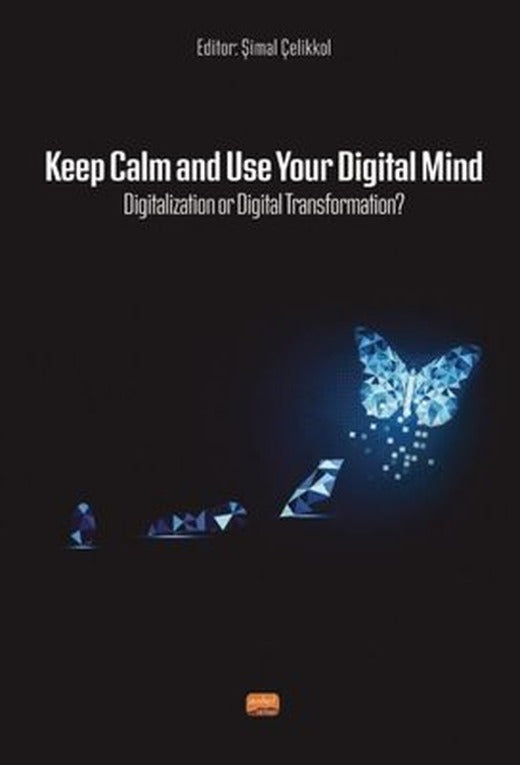 Keep Calm and Use Your Digital Mind Digitization or Digital Transformation? | Nobel Bilimsel Eserler