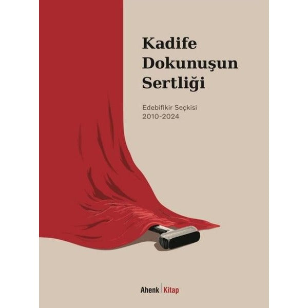 Kadife Dokunuşun Sertliği: Edebifikir Seçkisi 2010 - 2024 | Ahenk Kitap (İnce Kapak)