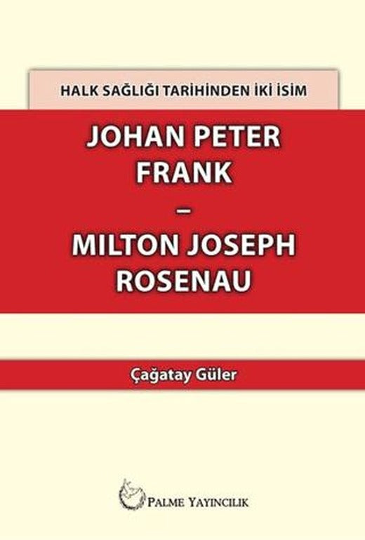 Halk Sağlığı Tarihinden İki İsim Johan Peter Frank-Milton Joseph Rosenau | Palme Yayıncılık (Ciltsiz)