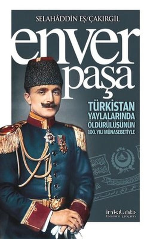 Enver Paşa - Türkistan Yaylalarında Öldürülüşünün 100. Yılı Münasebetiyle | İnkılab Yayınları