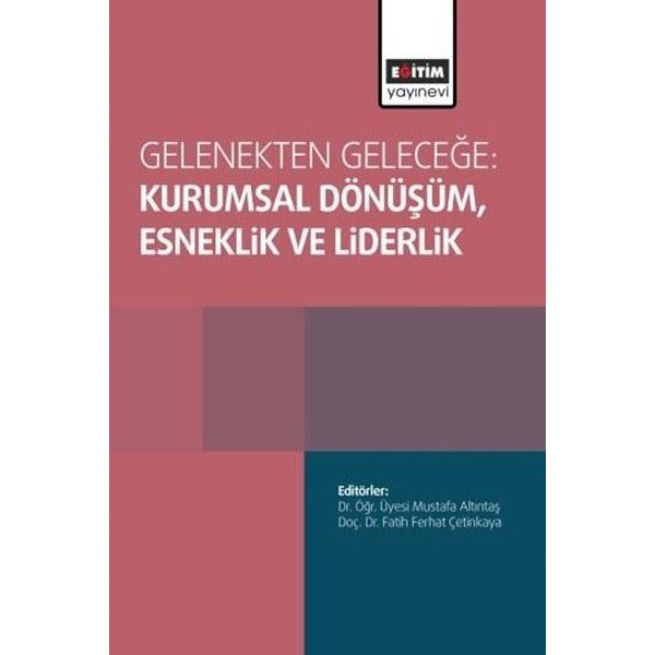 Gelenekten Geleceğe: Kurumsal Dönüşüm,Esneklik ve Liderlik | Eğitim Yayınevi (İnce Kapak)