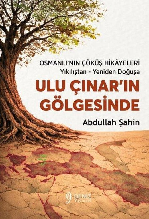 Ulu Çınar'ın Gölgesinde: Osmanlı'nın Çöküş Hikayeleri - Yıkılıştan - Yeniden Doğuşa | Deniz Yayınevi (İnce Kapak)