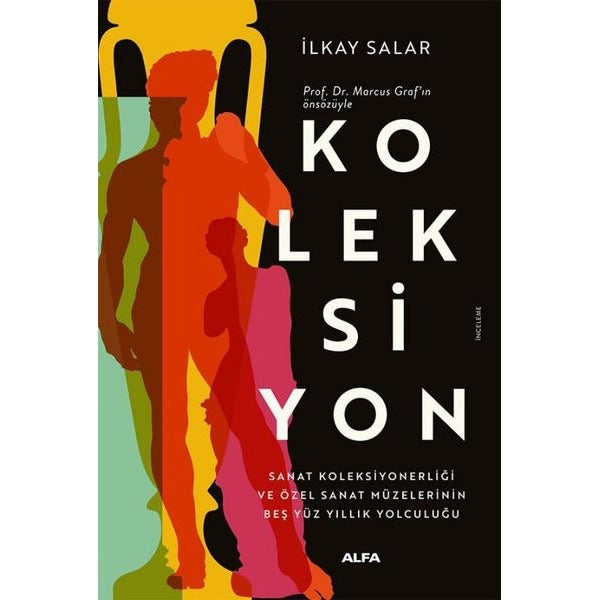 Koleksiyon - Sanat Koleksiyonerliği ve Özel Sanat Müzelerinin Beş Yüz Yıllık Yolculuğu | Alfa Yayıncılık (İnce Kapak)