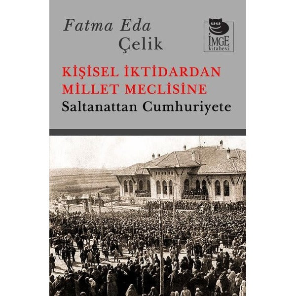 Kişisel İktidardan Millet Meclisine - Saltanattan Cumhuriyete | İmge Kitabevi (İnce Kapak)