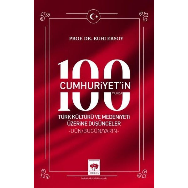 Cumhuriyet'in 100. Yılında Türk Kültürü ve Medeniyeti Üzerine Düşünceler - Dün - Bugün - Yarın | Ötüken Neşriyat (İnce Kapak)