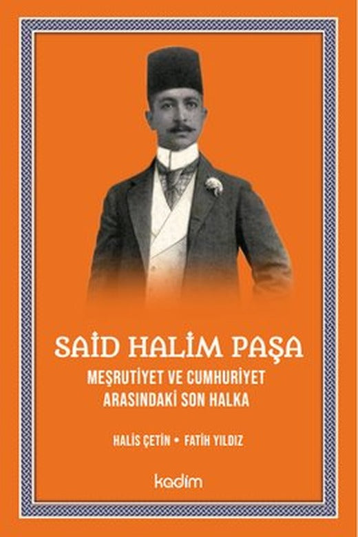 Said Halim Paşa - Meşrutiyet ve Cumhuriyet Arasındaki Son Halka | Kadim