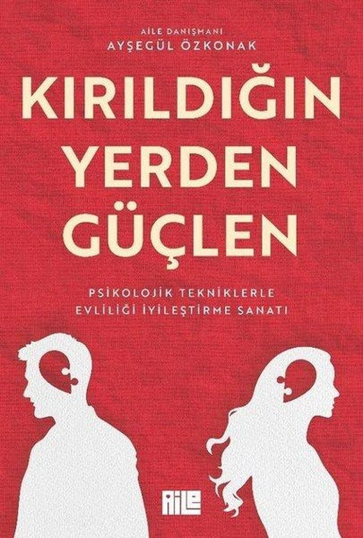 Kırıldığın Yerden Güçlen - Psikolojik Tekniklerle Evliliği İyileştirme Sanatı | Aile Yayınları (e-Kitap)
