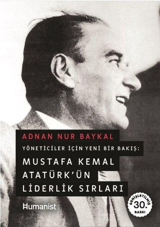 Yöneticiler İçin Yeni Bir Bakış: Mustafa Kemal Atatürkün Liderlik Sırları | Humanist Kitap Yayıncılık (İnce Kapak)