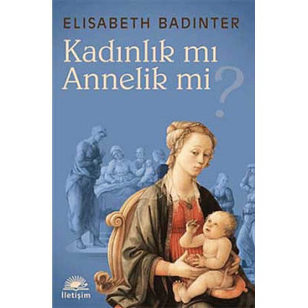 Kadınlık Mı? Annelik Mi? | İletişim Yayınları