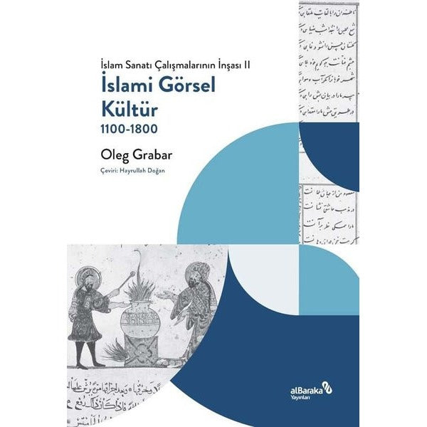 İslami Görsel Kültür 1100 - 1800: İslam Sanatı Çalışmalarının İnşası 2 | alBaraka Yayınları