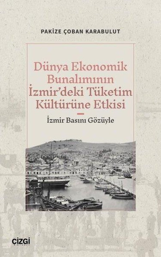 Dünya Ekonomik Bunalımının İzmir'deki Tüketim Kültürüne Etkisi-İzmir Basını Gözüyle | Çizgi Kitabevi (İnce Kapak)