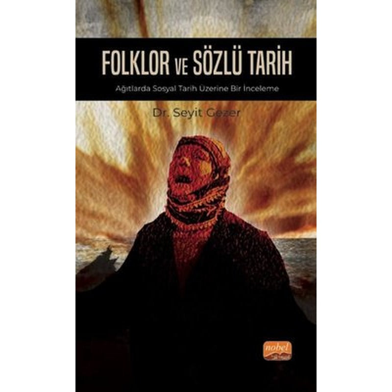 Folklor ve Sözlü Tarih - Ağıtlarda Sosyal Tarih Üzerine Bir İnceleme | Nobel Bilimsel Eserler