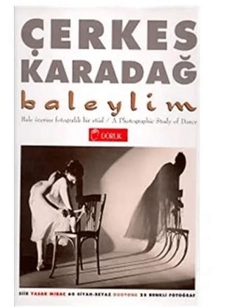 Baleylim Bale Üzerine Fotografik Bir Etüd A Photographic Study of Dance (60 Siyah-Beyaz Duotone 25 Renkli Fotoğraf)